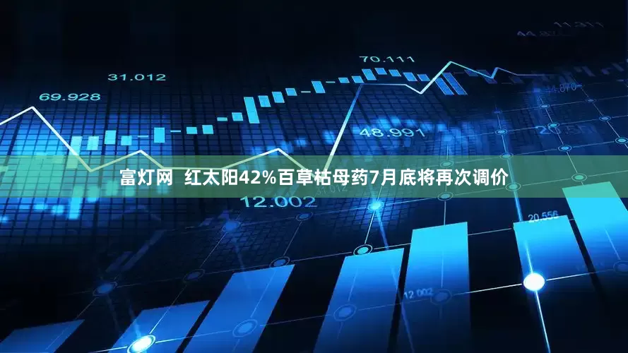富灯网  红太阳42%百草枯母药7月底将再次调价