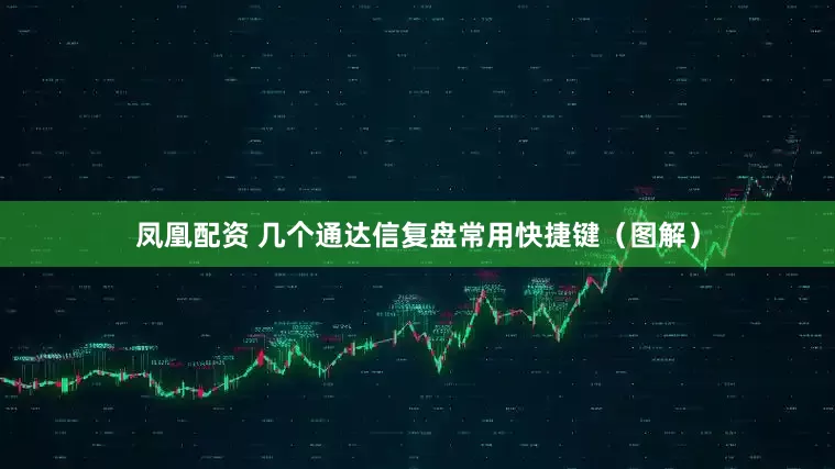 凤凰配资 几个通达信复盘常用快捷键（图解）