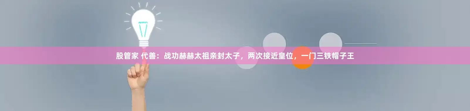 股管家 代善：战功赫赫太祖亲封太子，两次接近皇位，一门三铁帽子王