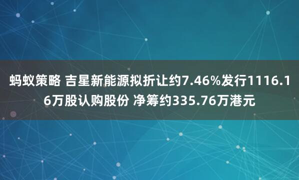 蚂蚁策略 吉星新能源拟折让约7.46%发行1116.16万股认购股份 净筹约335.76万港元